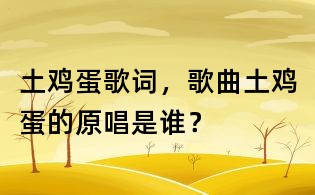 土雞蛋歌詞，歌曲土雞蛋的原唱是誰？