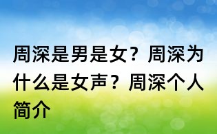 周深是男是女？周深為什么是女聲？周深個人簡介