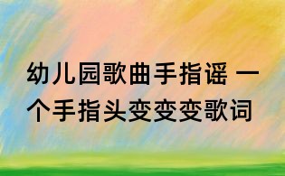 幼兒園歌曲手指謠 一個手指頭變變變歌詞
