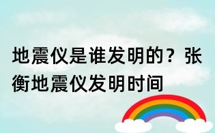地震儀是誰發(fā)明的?張衡地震儀發(fā)明時間