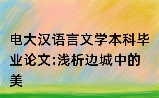 電大漢語(yǔ)言文學(xué)本科畢業(yè)論文:淺析邊城中的美