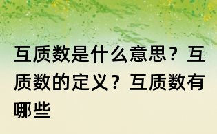 互質(zhì)數(shù)是什么意思？互質(zhì)數(shù)的定義？互質(zhì)數(shù)有哪些