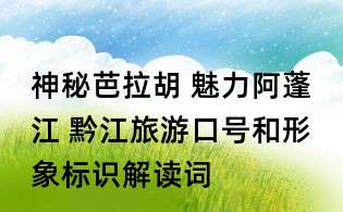 神秘芭拉胡 魅力阿蓬江 黔江旅游口號和形象標(biāo)識解讀詞