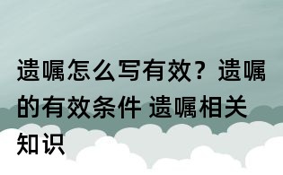 遺囑怎么寫(xiě)有效？遺囑的有效條件 遺囑相關(guān)知識(shí)