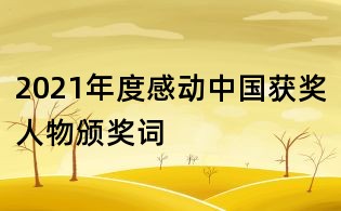 2021年度感動(dòng)中國(guó)獲獎(jiǎng)人物頒獎(jiǎng)詞
