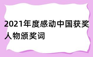 2021年度感動(dòng)中國(guó)獲獎(jiǎng)人物頒獎(jiǎng)詞