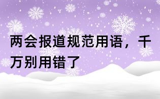 兩會報道規(guī)范用語,千萬別用錯了