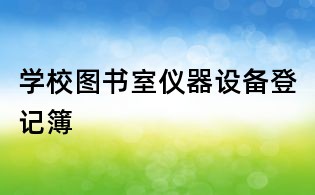學(xué)校圖書室儀器設(shè)備登記簿