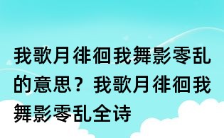 我歌月徘徊我舞影零亂的意思?我歌月徘徊我舞影零亂全詩