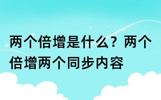 兩個倍增是什么?兩個倍增兩個同步內(nèi)容