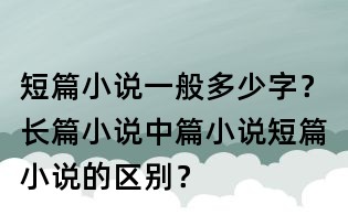 短篇小說一般多少字？長篇小說中篇小說短篇小說的區別？