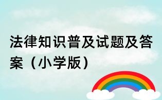 法律知識普及試題及答案（小學版）