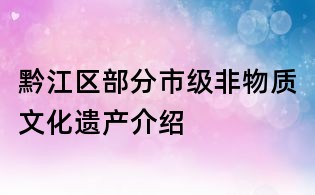 黔江區部分市級非物質文化遺產介紹
