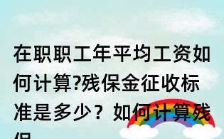在職職工年平均工資如何計(jì)算?殘保金征收標(biāo)準(zhǔn)是多少?如何計(jì)算殘保金?