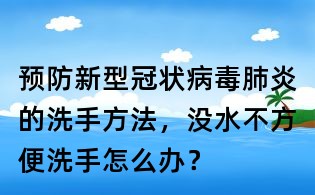 預防新型冠狀病毒肺炎的洗手方法,沒水不方便洗手怎么辦?