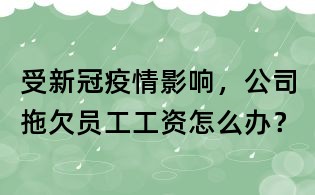 受新冠疫情影響，公司拖欠員工工資怎么辦？