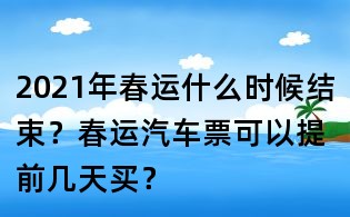 2021年春運(yùn)什么時(shí)候結(jié)束？春運(yùn)汽車票可以提前幾天買？