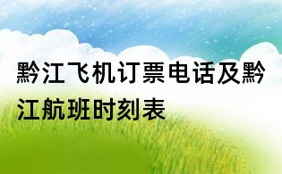 黔江飛機(jī)訂票電話(huà)及黔江航班時(shí)刻表