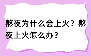 熬夜為什么會上火？熬夜上火怎么辦？