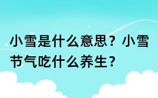 小雪是什么意思?小雪節(jié)氣吃什么養(yǎng)生?