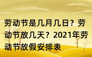 勞動(dòng)節(jié)是幾月幾日?勞動(dòng)節(jié)放幾天?2021年勞動(dòng)節(jié)放假安排表
