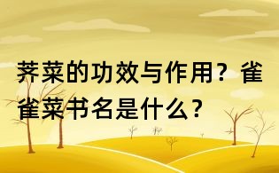 薺菜的功效與作用？雀雀菜書名是什么？