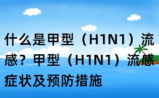 什么是甲型(H1N1)流感?甲型(H1N1)流感癥狀及預(yù)防措施