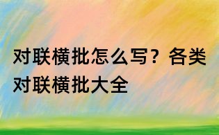 對聯橫批怎么寫？各類對聯橫批大全