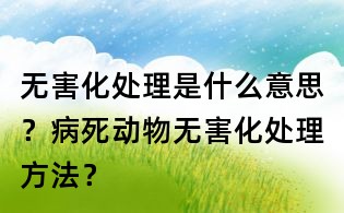 無害化處理是什么意思？病死動物無害化處理方法？