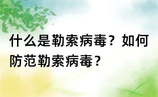 什么是勒索病毒？如何防范勒索病毒？