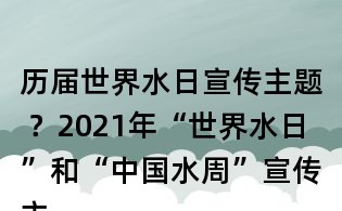 歷屆世界水日宣傳主題 ？2021年“世界水日”和“中國水周”宣傳主題