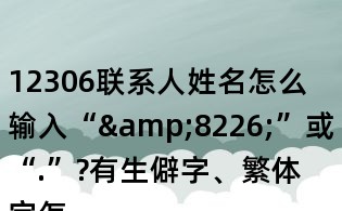 12306聯(lián)系人姓名怎么輸入“&8226;”或“.”?有生僻字、繁體字怎么辦？