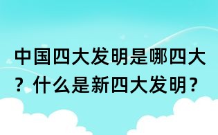 中國四大發明是哪四大?什么是新四大發明?