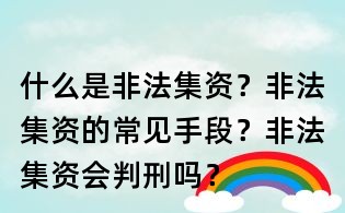 什么是非法集資？非法集資的常見手段？非法集資會判刑嗎？
