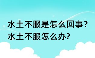 水土不服是怎么回事？水土不服怎么辦?