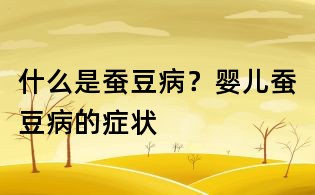 什么是蠶豆病?嬰兒蠶豆病的癥狀