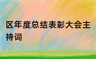區(qū)年度總結(jié)表彰大會主持詞