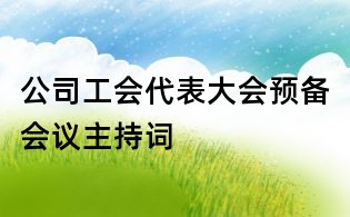 公司工會(huì)代表大會(huì)預(yù)備會(huì)議主持詞