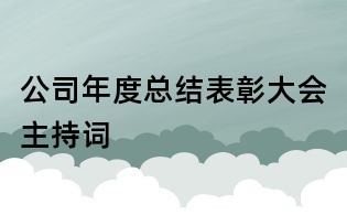 公司年度總結(jié)表彰大會(huì)主持詞