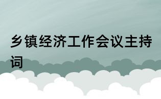 鄉(xiāng)鎮(zhèn)經(jīng)濟(jì)工作會(huì)議主持詞