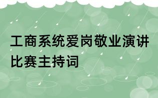工商系統(tǒng)愛崗敬業(yè)演講比賽主持詞