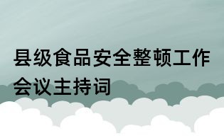 縣級(jí)食品安全整頓工作會(huì)議主持詞