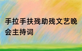 手拉手扶殘助殘文藝晚會(huì)主持詞