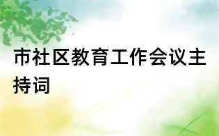 市社區(qū)教育工作會(huì)議主持詞