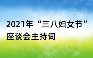 2021年“三八婦女節”座談會主持詞