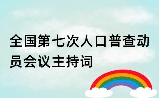 全國(guó)第七次人口普查動(dòng)員會(huì)議主持詞