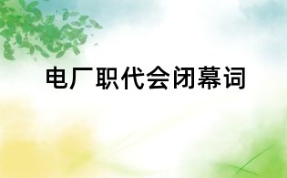 電廠職代會(huì)閉幕詞