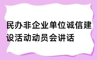民辦非企業(yè)單位誠(chéng)信建設(shè)活動(dòng)動(dòng)員會(huì)講話