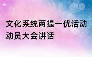文化系統(tǒng)兩提一優(yōu)活動(dòng)動(dòng)員大會(huì)講話