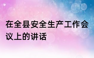 在全縣安全生產(chǎn)工作會議上的講話
